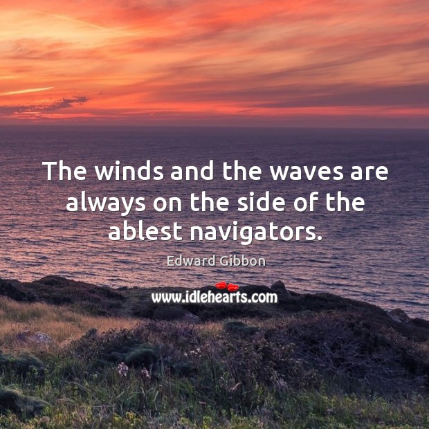 The winds and the waves are always on the side of the ablest navigators. Edward Gibbon Picture Quote