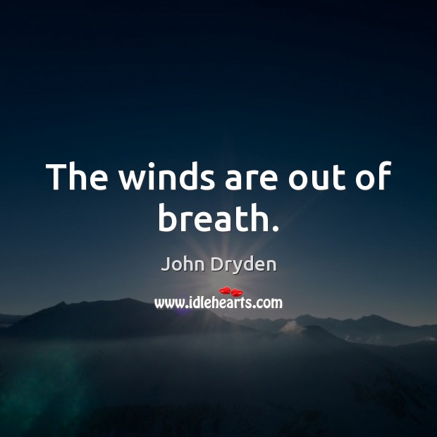 The winds are out of breath. John Dryden Picture Quote