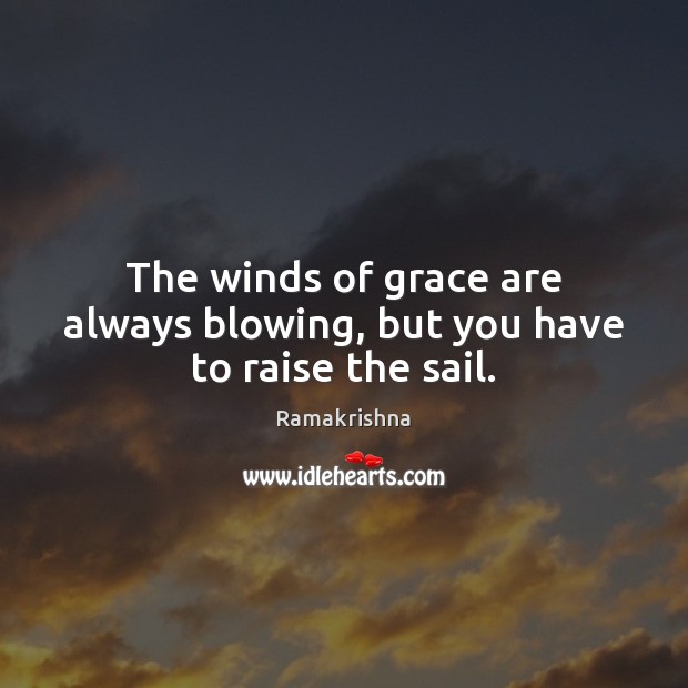The winds of grace are always blowing, but you have to raise the sail. Ramakrishna Picture Quote