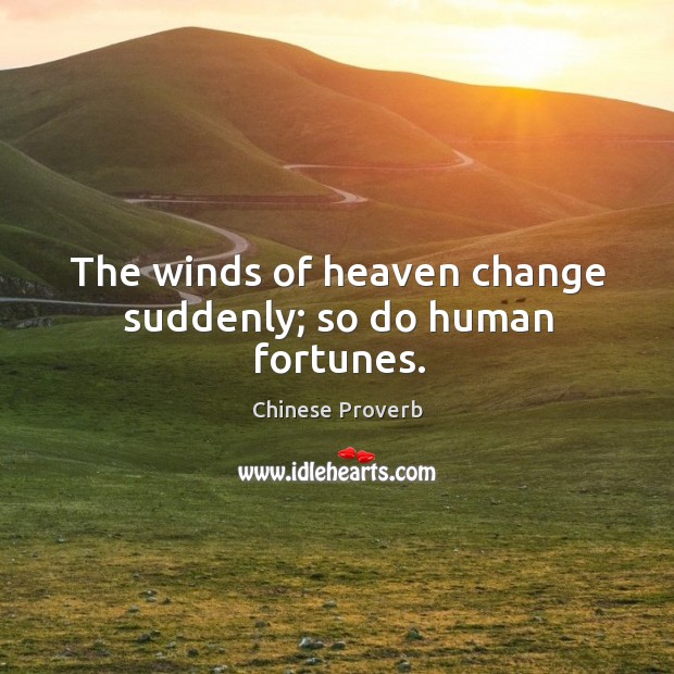 The winds of heaven change suddenly; so do human fortunes. Chinese Proverbs Image