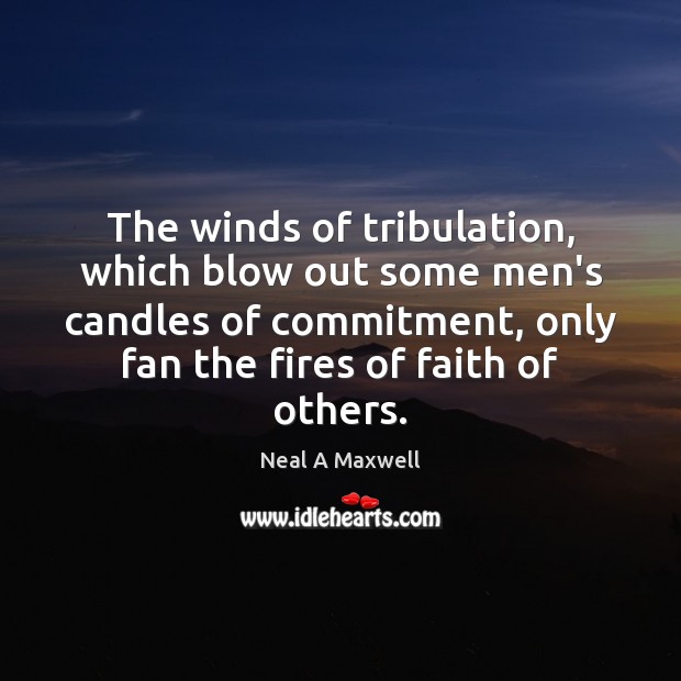 The winds of tribulation, which blow out some men’s candles of commitment, Neal A Maxwell Picture Quote