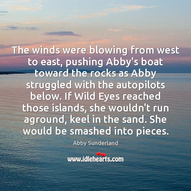 The winds were blowing from west to east, pushing Abby’s boat toward Abby Sunderland Picture Quote