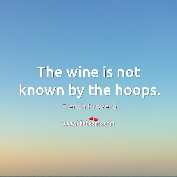 The wine is not known by the hoops. French Proverbs Image