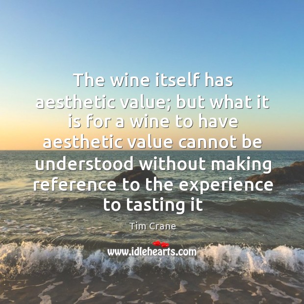 The wine itself has aesthetic value; but what it is for a Tim Crane Picture Quote