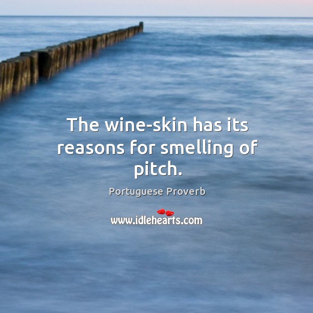 The wine-skin has its reasons for smelling of pitch. Portuguese Proverbs Image