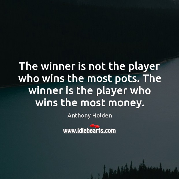 The winner is not the player who wins the most pots. The Anthony Holden Picture Quote