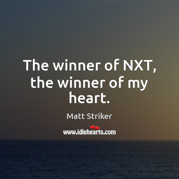 The winner of NXT, the winner of my heart. Matt Striker Picture Quote