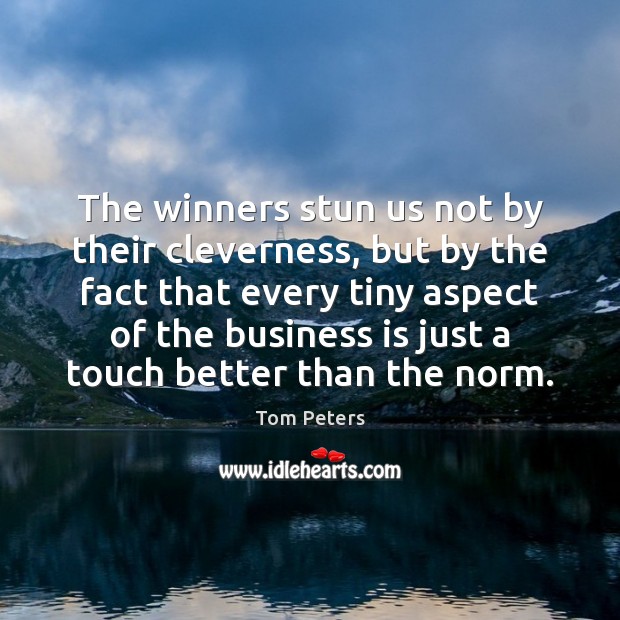 The winners stun us not by their cleverness, but by the fact Tom Peters Picture Quote