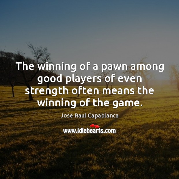 The winning of a pawn among good players of even strength often Image