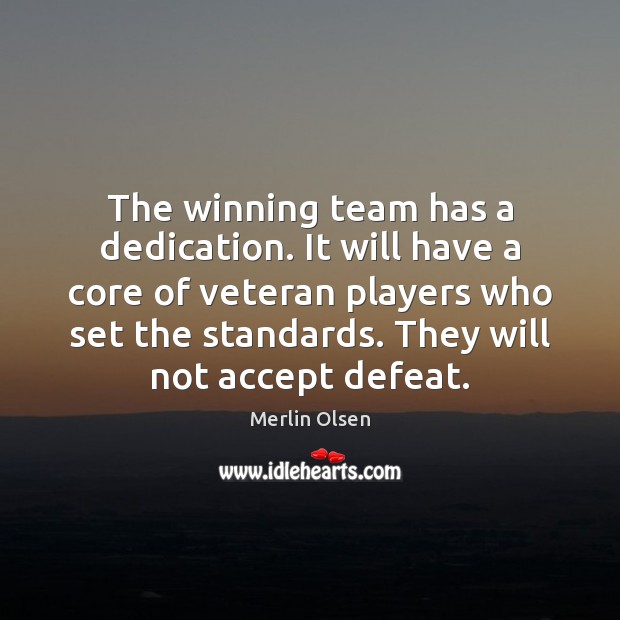 The winning team has a dedication. It will have a core of Merlin Olsen Picture Quote