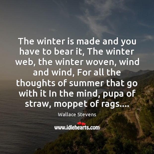 The winter is made and you have to bear it, The winter Wallace Stevens Picture Quote