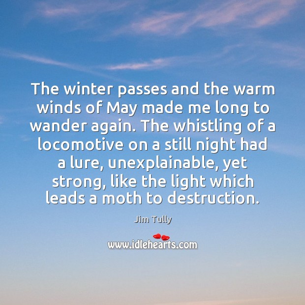 The winter passes and the warm winds of May made me long Jim Tully Picture Quote