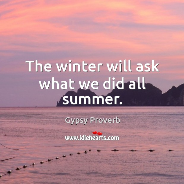The winter will ask what we did all summer. Gypsy Proverbs Image