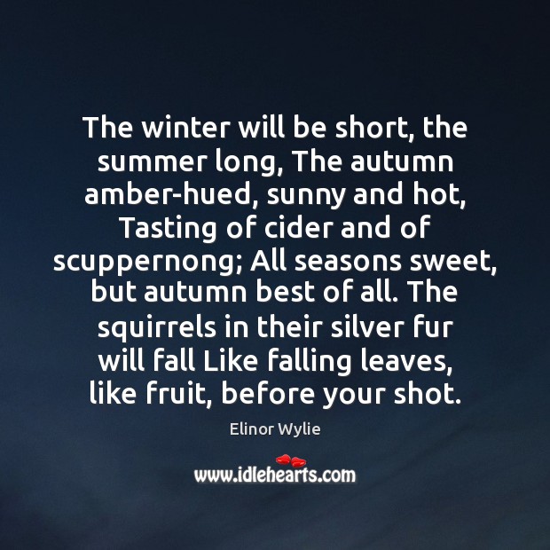 The winter will be short, the summer long, The autumn amber-hued, sunny Elinor Wylie Picture Quote