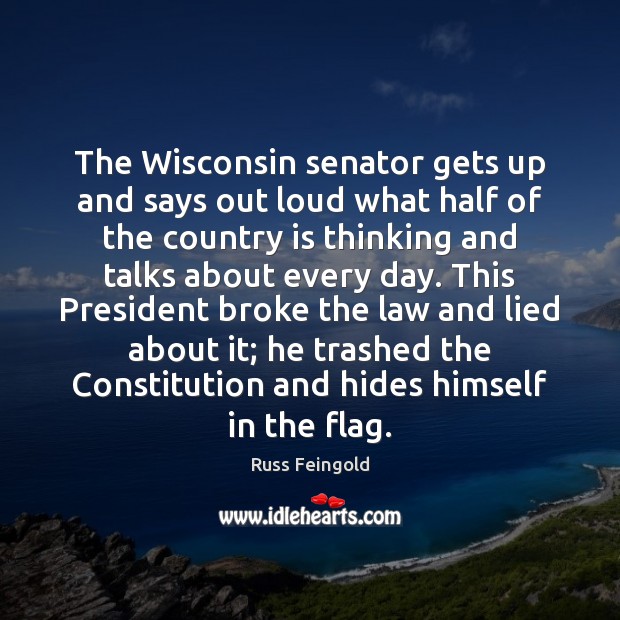 The Wisconsin senator gets up and says out loud what half of Russ Feingold Picture Quote