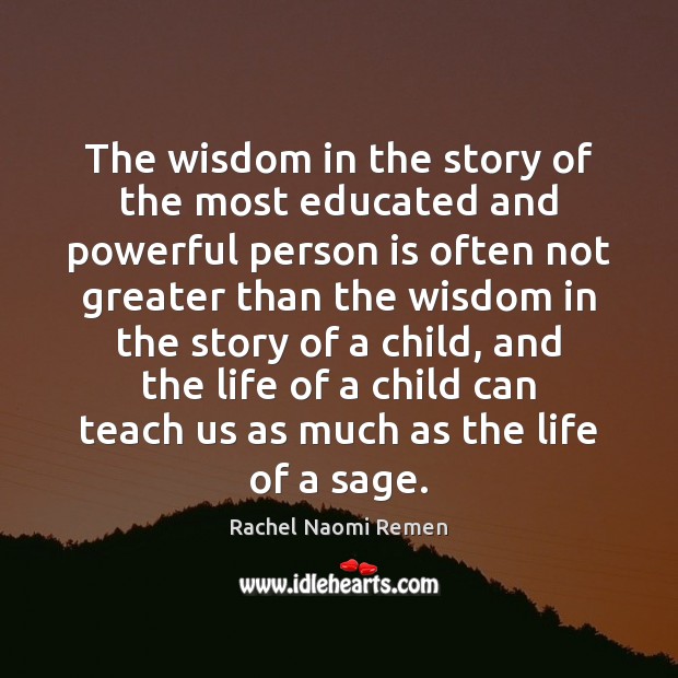 The wisdom in the story of the most educated and powerful person Rachel Naomi Remen Picture Quote
