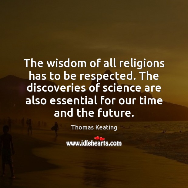 The wisdom of all religions has to be respected. The discoveries of Thomas Keating Picture Quote