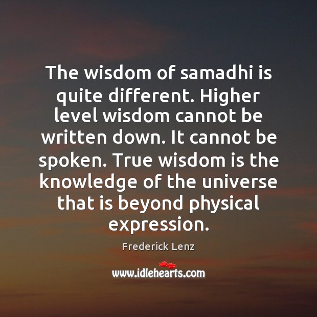 The wisdom of samadhi is quite different. Higher level wisdom cannot be Frederick Lenz Picture Quote