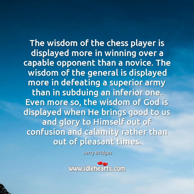 The wisdom of the chess player is displayed more in winning over Jerry Bridges Picture Quote