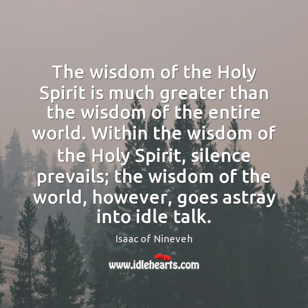 The wisdom of the Holy Spirit is much greater than the wisdom Isaac of Nineveh Picture Quote