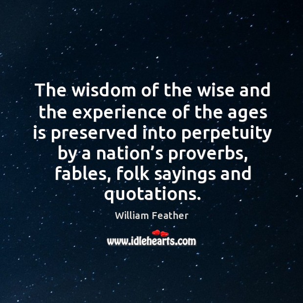 The wisdom of the wise and the experience of the ages is preserved into perpetuity by Image
