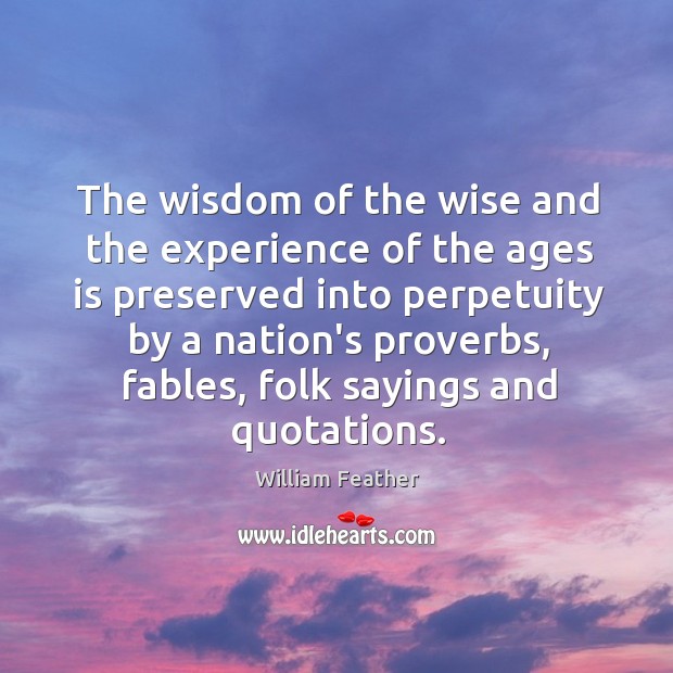 The wisdom of the wise and the experience of the ages is William Feather Picture Quote