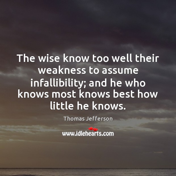 The wise know too well their weakness to assume infallibility; and he Image