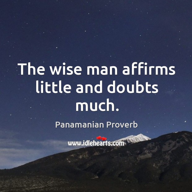 The wise man affirms little and doubts much. Panamanian Proverbs Image