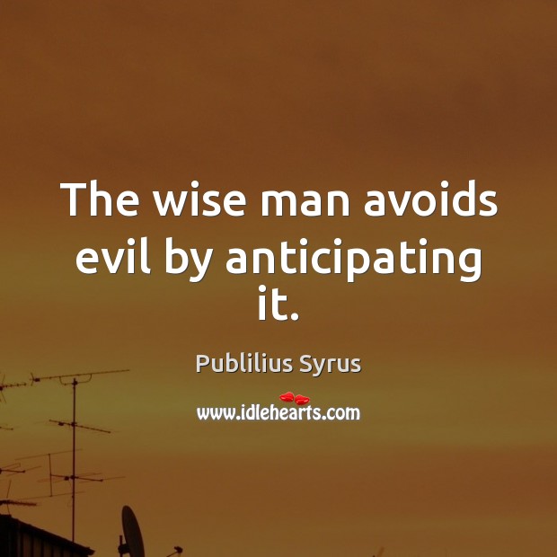 The wise man avoids evil by anticipating it. Image
