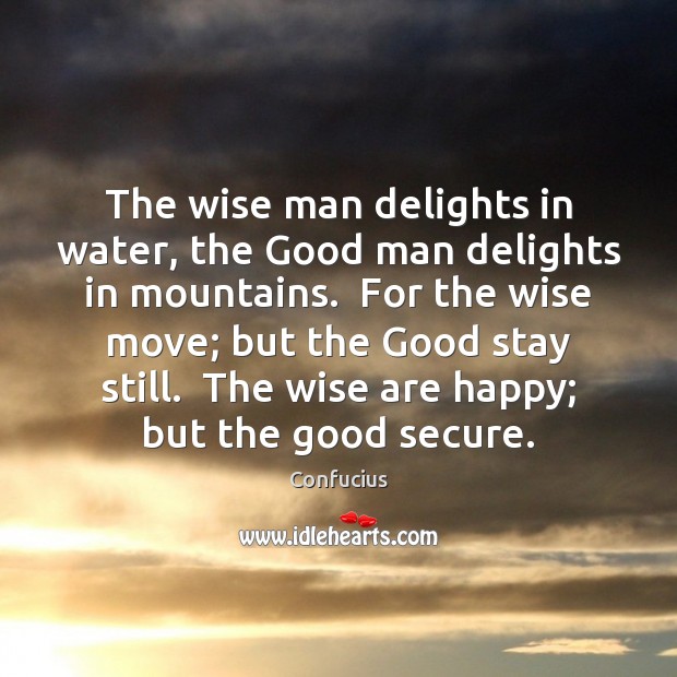 The wise man delights in water, the Good man delights in mountains. Men Quotes Image