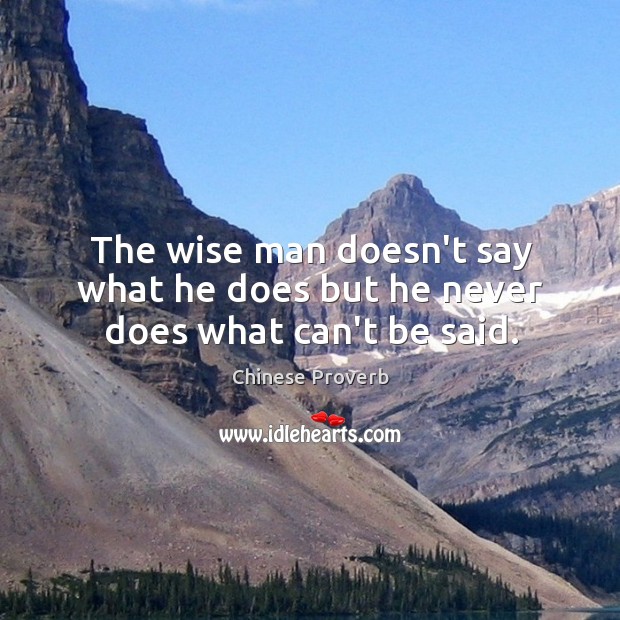 The wise man doesn’t say what he does but he never does what can’t be said. Chinese Proverbs Image