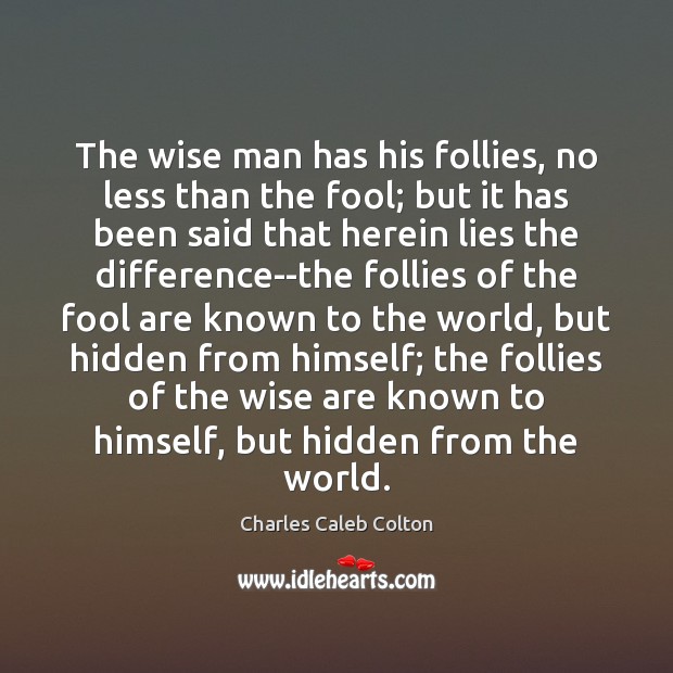 The wise man has his follies, no less than the fool; but Charles Caleb Colton Picture Quote