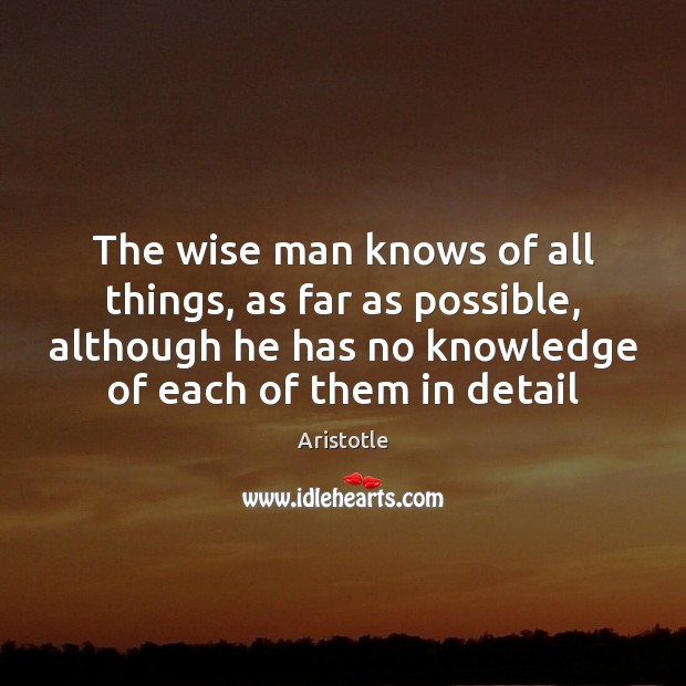The wise man knows of all things, as far as possible, although Image