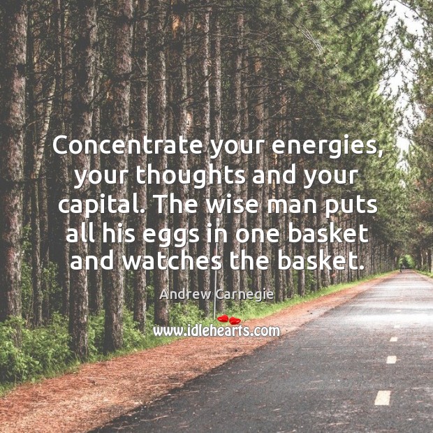 The wise man puts all his eggs in one basket and watches the basket. Andrew Carnegie Picture Quote