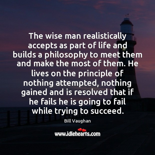 The wise man realistically accepts as part of life and builds a Bill Vaughan Picture Quote