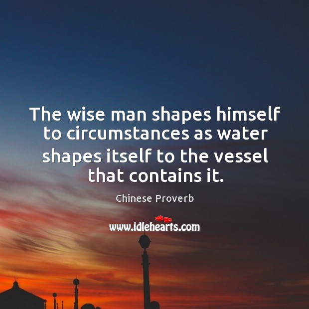 The wise man shapes himself to circumstances Image
