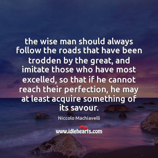 The wise man should always follow the roads that have been trodden Image