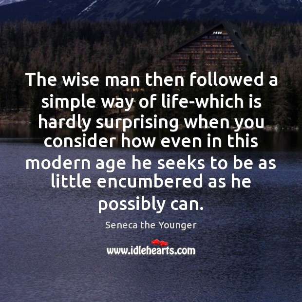 The wise man then followed a simple way of life-which is hardly Seneca the Younger Picture Quote