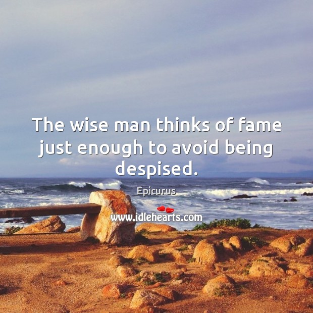 The wise man thinks of fame just enough to avoid being despised. Epicurus Picture Quote