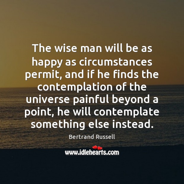 The wise man will be as happy as circumstances permit, and if Image