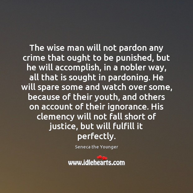 The wise man will not pardon any crime that ought to be Seneca the Younger Picture Quote
