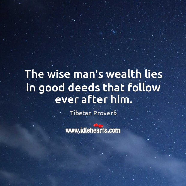 The wise man’s wealth lies in good deeds that follow ever after him. Tibetan Proverbs Image