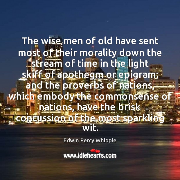 The wise men of old have sent most of their morality down Edwin Percy Whipple Picture Quote