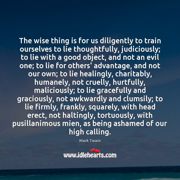 The wise thing is for us diligently to train ourselves to lie 