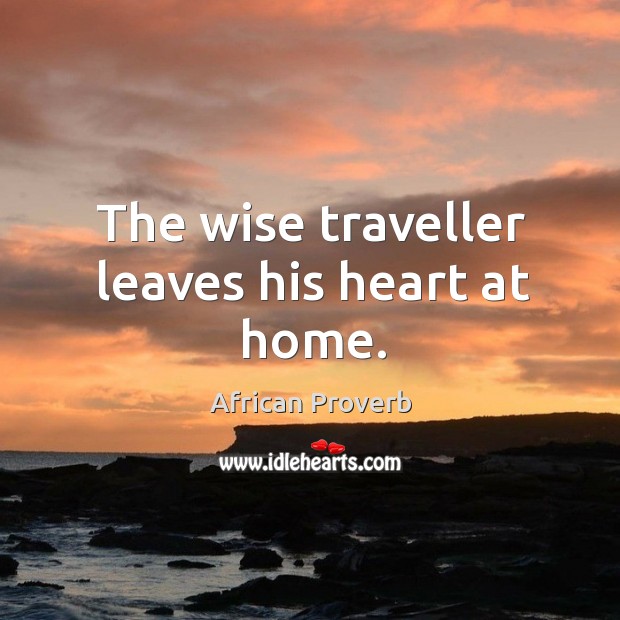The wise traveller leaves his heart at home. African Proverbs Image