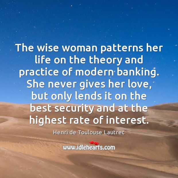 The wise woman patterns her life on the theory and practice of Henri de Toulouse Lautrec Picture Quote