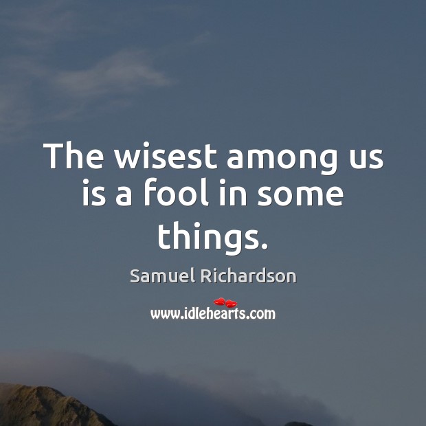 The wisest among us is a fool in some things. Fools Quotes Image