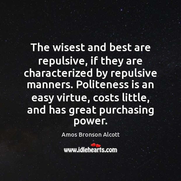 The wisest and best are repulsive, if they are characterized by repulsive Amos Bronson Alcott Picture Quote