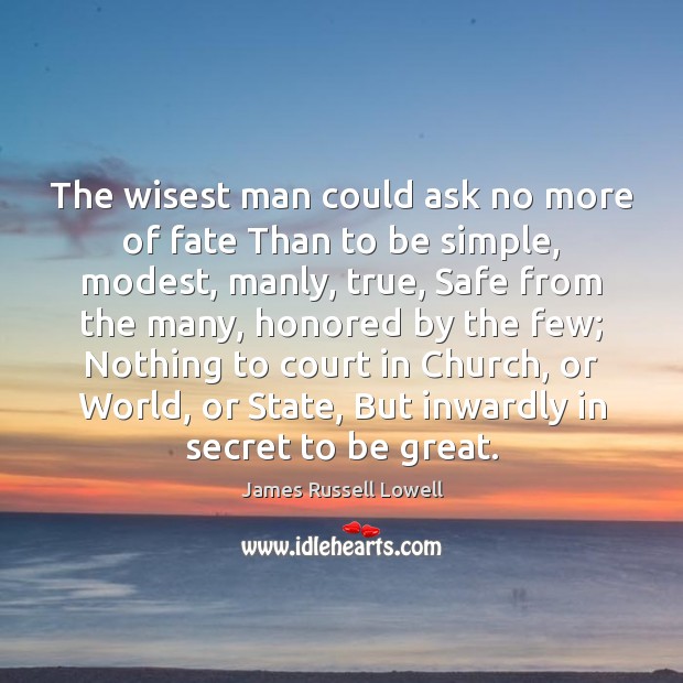 The wisest man could ask no more of fate Than to be James Russell Lowell Picture Quote