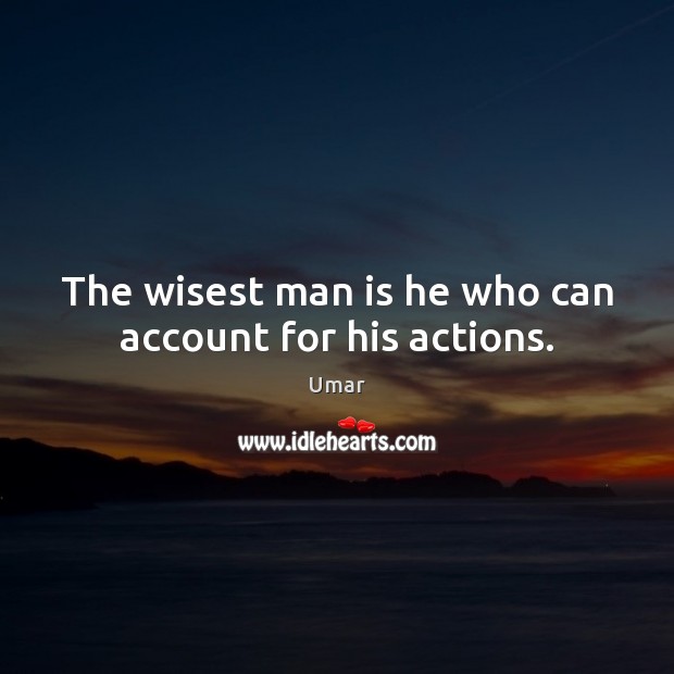 The wisest man is he who can account for his actions. Umar Picture Quote